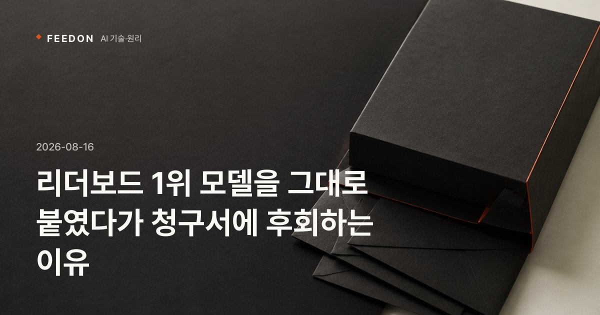 리더보드 1위 모델을 그대로 붙였다가 청구서에 후회하는 이유