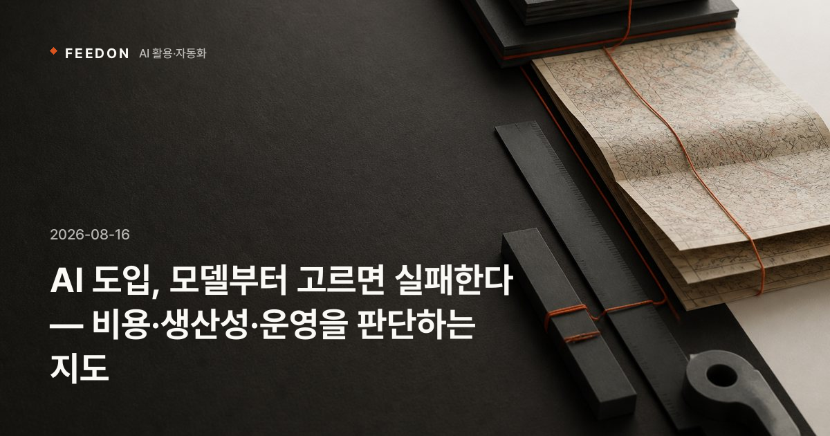 AI 도입, 모델부터 고르면 실패한다 — 비용·생산성·운영을 판단하는 지도