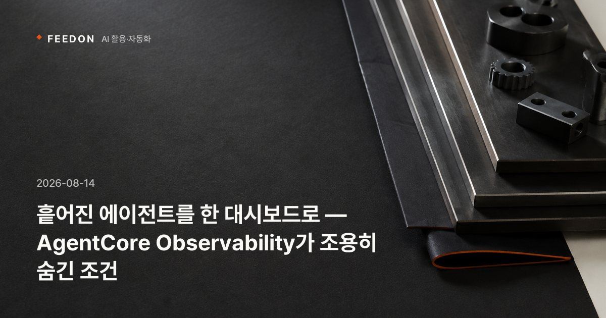 흩어진 에이전트를 한 대시보드로 — AgentCore Observability가 조용히 숨긴 조건